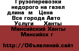 Грузоперевозки недорого на газел длина 4м › Цена ­ 250 - Все города Авто » Услуги   . Ханты-Мансийский,Ханты-Мансийск г.